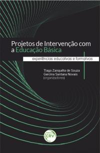 PROJETOS DE INTERVENÇÃO COM A EDUCAÇÃO BÁSICA: <br>experiências educativas e formativas