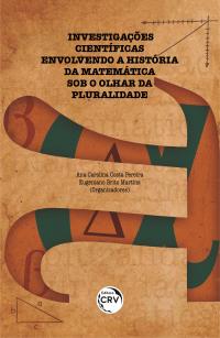 INVESTIGAÇÕES CIENTÍFICAS ENVOLVENDO A HISTÓRIA DA MATEMÁTICA SOB O OLHAR DA PLURALIDADE