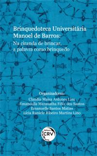 BRINQUEDOTECA UNIVERSITÁRIA MANOEL DE BARROS: <br>na ciranda de brincar, a palavra como brinquedo