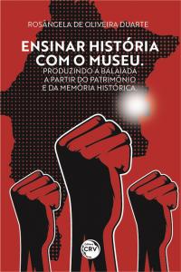 ENSINAR HISTÓRIA COM O MUSEU<br> Produzindo a Balaiada a partir do patrimônio e da memória histórica