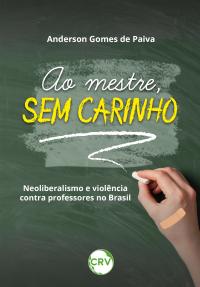 Ao mestre, sem carinho: <BR>Neoliberalismo e violência contra professores no Brasil