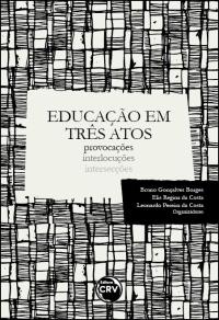 EDUCAÇÃO EM TRÊS ATOS<br>provocações<br> interlocuções<br> intersecções