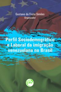 PERFIL SOCIODEMOGRÁFICO E LABORAL DA IMIGRAÇÃO VENEZUELANA NO BRASIL