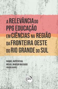 A RELEVÂNCIA DO PPG EDUCAÇÃO EM CIÊNCIAS NA REGIÃO DA FRONTEIRA OESTE DO RIO GRANDE DO SUL