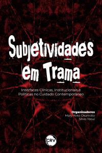 Subjetividades em trama: <BR>Interfaces clínicas, institucionais e políticas no cuidado contemporâneo