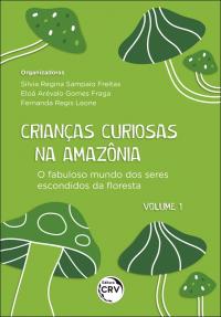 CRIANÇAS CURIOSAS NA AMAZÔNIA <br>O fabuloso mundo dos seres escondidos da floresta <br><br>Coleção: Crianças curiosas na Amazônia - volume 1