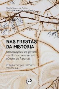 NAS FRESTAS DA HISTÓRIA:<br> provocações de gênero no último meio século (Oeste do Paraná)<br> Coleção Tempos Históricos<br> Volume 24