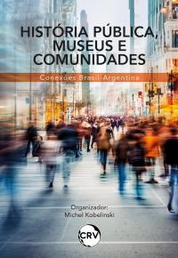 História pública, museus e comunidades: <BR>Conexões Brasil-Argentina