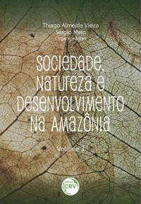 SOCIEDADE, NATUREZA E DESENVOLVIMENTO NA AMAZÔNIA<br> Volume 03