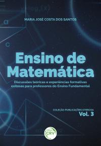 ENSINO DE MATEMÁTICA<br>discussões teóricas e experiências formativas exitosas para professores do Ensino Fundamental<br>Coleção Publicações GTERCOA<br> Volume 3