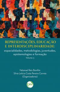 Representações, educação e interdisciplinaridade: <BR>Espacialidades, metodologias, juventudes, epistemologias e formação – Vol. 03