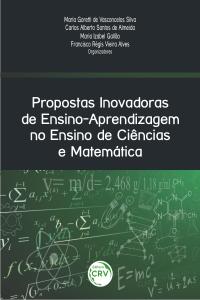 PROPOSTAS INOVADORAS DE ENSINO-APRENDIZAGEM NO ENSINO DE CIÊNCIAS E MATEMÁTICA