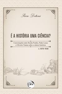 É A HISTÓRIA UMA CIÊNCIA? <br>Conversações entre Rocha Pombo, Pedro Lessa e Oliveira Vianna sobre a síntese histórica – c. 1878-1938