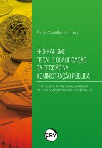 Federalismo fiscal e qualificação da decisão na administração pública: <br> Uma possível mudança de paradigma do ICMS ecológico no Rio Grande do Sul