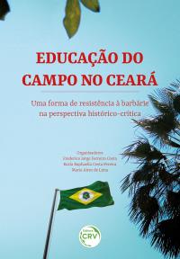 EDUCAÇÃO DO CAMPO NO CEARÁ <BR> uma forma de resistência à barbárie na perspectiva histórico-crítica