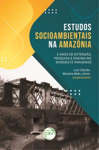 ESTUDOS SOCIOAMBIENTAIS NA AMAZÔNIA: <br>5 anos de extensão, pesquisa e ensino no nordeste paraense