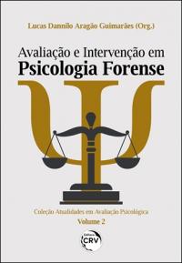 AVALIAÇÃO E INTERVENÇÃO EM PSICOLOGIA FORENSE <BR> Coleção Atualidades em Avaliação Psicológica – Volume 2