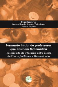 FORMAÇÃO INICIAL DE PROFESSORES QUE ENSINAM MATEMÁTICA NO CONTEXTO DE INTERAÇÃO ENTRE ESCOLA DE EDUCAÇÃO BÁSICA E UNIVERSIDADE