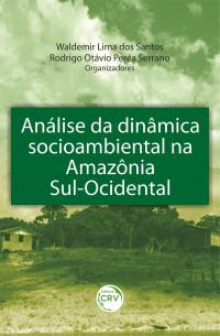 ANÁLISE DA DINÂMICA SOCIOAMBIENTAL NA AMAZÔNIA SUL-OCIDENTAL