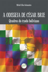A ODISSEIA DE CÉSAR BRIE:<br> quadros do êxodo boliviano<br><a href=https://editoracrv.com.br/produtos/detalhes/36937-CRV>VER 2ª EDIÇÃO</a>