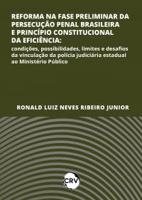 Reforma na fase preliminar da persecução penal brasileira e princípio constitucional da eficiência: <BR>Condições, possibilidades, limites e desafios da vinculação da polícia judiciária estadual ao Ministério Público