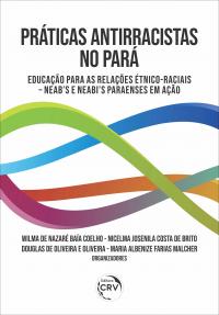 PRÁTICAS ANTIRRACISTAS NO PARÁ: <BR>Educação para as Relações Étnico-Raciais – NEAB’s e NEABI’s paraenses em ação