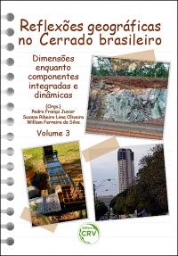 REFLEXÕES GEOGRÁFICAS NO CERRADO BRASILEIRO<br>dimensões enquanto componentes integradas e dinâmicas<br> Volume 3