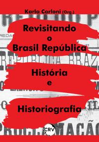 Revisitando o Brasil república: <br>História e Historiografia