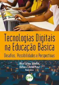 Tecnologias digitais na educação básica:<BR>Desafios, possibilidades e perspectivas