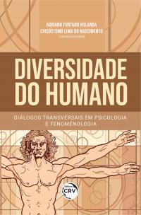 DIVERSIDADE DO HUMANO:<br> diálogos transversais em Psicologia e Fenomenologia