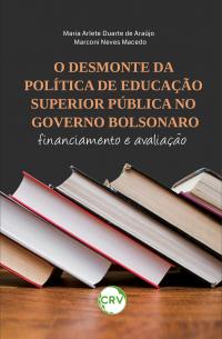 O desmonte da política de educação superior pública no governo Bolsonaro:<BR> Financiamento e avaliação