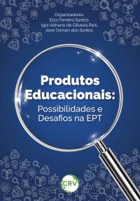 Produtos educacionais: <br>Possibilidades e Desafios na EPT