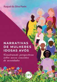 Narrativas de mulheres idosas avós: <br>Construindo perspectivas sobre novos conceitos de avosidades