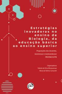 ESTRATÉGIAS INOVADORAS NO ENSINO DE BIOLOGIA, DA EDUCAÇÃO BÁSICA AO ENSINO SUPERIOR<br>proposições dos docentes, mestres(as) e mestrandos(as) PROFBIO/UFPB<br> Volume 2