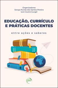 EDUCAÇÃO, CURRÍCULO E PRÁTICAS DOCENTES<br> entre ações e saberes