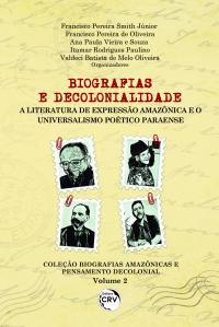 BIOGRAFIAS E DECOLONIALIDADE:<br>a Literatura de expressão amazônica e o universalismo poético paraense<br>Coleção Biografias amazônicas e pensamento decolonial<br>Volume 2